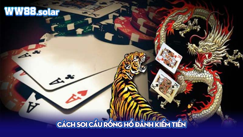 Cách soi cầu rồng hổ đánh kiếm tiền