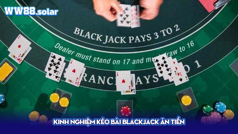 Kinh nghiệm kéo bài blackjack ăn tiền