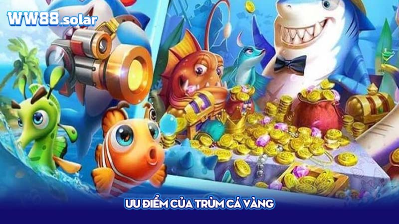 Ưu điểm của Trùm Cá Vàng