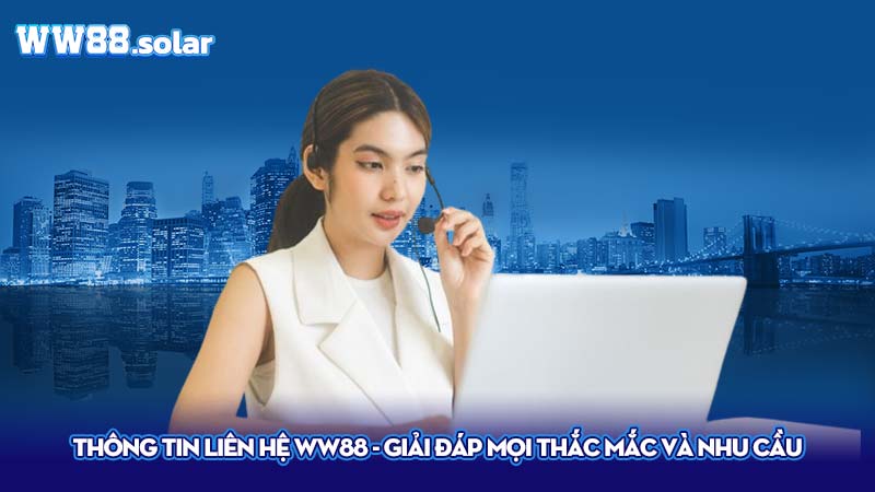 Thông tin liên hệ WW88 - Giải đáp mọi thắc mắc và nhu cầu